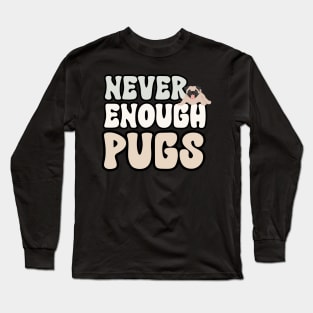 Never Enough Pugs Long Sleeve T-Shirt